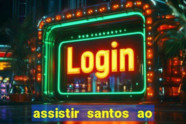 assistir santos ao vivo futemax